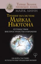 Тренинг по системе Майкла Ньютона. Путешествия вне пространства и времени. Как жить счастливо, используя опыт предыдущих жизней