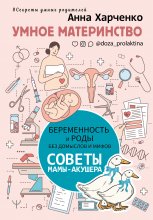 Умное материнство. Беременность и роды без домыслов и мифов. Советы мамы-акушера