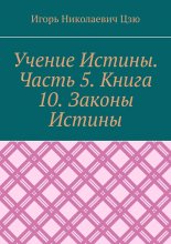 Учение Истины. Часть 5. Книга 10. Законы Истины