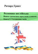 Розмовна англійська. Важка граматика простими словами. Книга 5. Узгодження часів