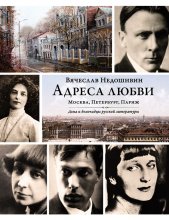 Адреса любви: Москва, Петербург, Париж. Дома и домочадцы русской литературы