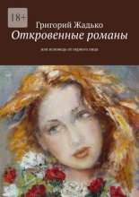 Откровенные романы. Или исповедь от первого лица