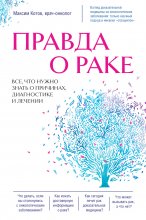 Правда о раке. Все, что нужно знать о причинах, диагностике и лечении