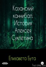 Казанский каннибал. История Алексея Суклетина