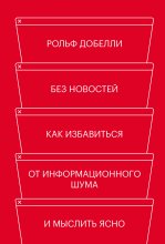 Без новостей. Как избавиться от информационного шума и мыслить ясно