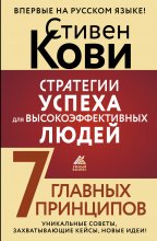 Стратегии успеха для высокоэффективных людей. 7 главных принципов. Уникальные советы, захватывающие кейсы, новые идеи!