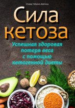 Сила кетоза. Успешная здоровая потеря веса с помощью кетогенной диеты