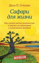 Сафари для жизни. Как сделать мечты реальностью и никогда не переживать о потраченном времени