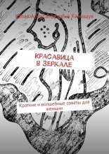 Красавица в зеркале. Краткие и волшебные советы для женщин