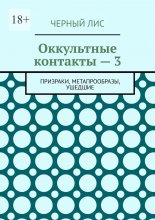 Оккультные контакты – 3. Призраки, метапрообразы, ушедшие