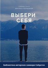 Саммари книги Джеймса Альтушера «Выбери себя. Как обрести уверенность в себе, своих силах и вновь выйти на дорогу, ведущую к успеху»