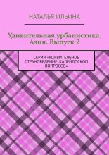 Удивительная урбанистика. Азия. Выпуск 2. Серия «Удивительное страноведение. Калейдоскоп вопросов»