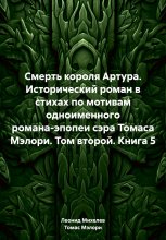 Смерть короля Артура. Исторический роман в стихах по мотивам одноименного романа-эпопеи сэра Томаса Мэлори. Том второй. Книга 5