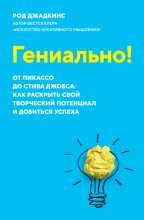 Гениально! От Пикассо до Стива Джобса: как раскрыть свой творческий потенциал и добиться успеха