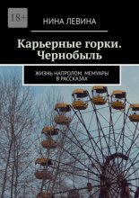 Карьерные горки. Чернобыль. Жизнь напролом. Мемуары в рассказах