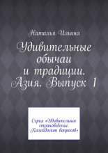 Удивительные обычаи и традиции. Азия. Выпуск 1. Серия «Удивительное страноведение. Калейдоскоп вопросов»