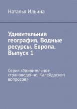 Удивительная география. Водные ресурсы. Европа. Выпуск 1. Серия «Удивительное страноведение. Калейдоскоп вопросов»