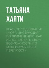 Краткое содержание «Мозг. Инструкция по применению: как использовать свои возможности по максимуму и без перегрузок»