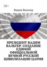 Президент Вадим Вальтер. Создание единой официальной вечной русской цивилизации Цария