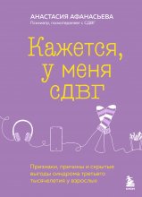 Кажется, у меня СДВГ. Признаки, причины и скрытые выгоды синдрома третьего тысячелетия у взрослых