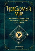 Неведомый мир. Магические существа, легенды и суеверия со всего света